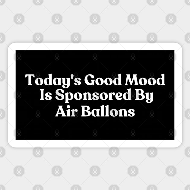 Today's Good Mood Is Sponsored By Air Ballons Magnet by HobbyAndArt